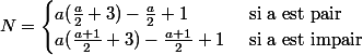 N = \begin{cases} a(\frac{a}{2}+3)-\frac{a}{2}+1 & \text{ si a est pair} \\ a(\frac{a+1}{2}+3)-\frac{a+1}{2}+1 & \text{ si a est impair} \\ \end{cases}